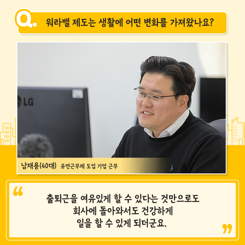 워라밸 제도는  생활에 어떤 변화를 가져왔나요?출퇴근을 여유있게 할 수 있다는 것만으로도