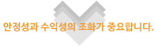 안정성과 수익성의 조화가 중요합니다.