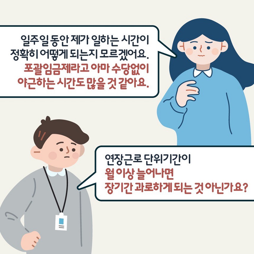 일주일 동안 제가 일하는 시간이 정확히 어떻게 되는지 모르겠어요. 포괄임금제라고 아마 수당없이 야근하는 시간도 많을 것 같아요. 연장근로 단위기간이 월 이상 늘어나면 장기간 과로하게 되는 것 아닌가요?