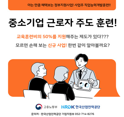아는 만큼 햬택보는 정부지원사업! 사업주 직업능력개발훈련!! 중소기업 근로자 주도 훈련! 교육훈련비의 50%를 지원해주는 제도가 있다??? 모르면 손해 보는 신규 사업! 한번 같이 알아볼까요? 고용노동부 HRDK한국한업인력공단 문의처:한국산업인력공단 기업지원부 052-714-8276
