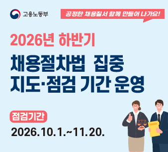 고용노동부 공정한 채용질서 함께 만들어 나가요! 2026년 하반기 채용절차법 집중 지도·점검 기간 운영 점검기간 2026.10.1.~11.20.